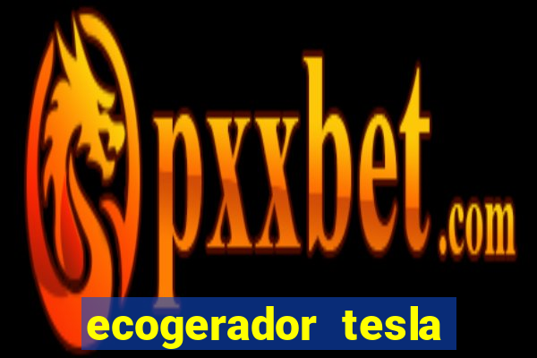 ecogerador tesla reclame aqui